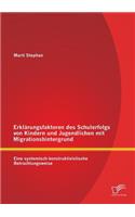 Erklärungsfaktoren des Schulerfolgs von Kindern und Jugendlichen mit Migrationshintergrund