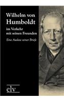 Wilhelm von Humboldt im Verkehr mit seinen Freunden