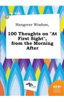 Hangover Wisdom, 100 Thoughts on at First Sight, from the Morning After