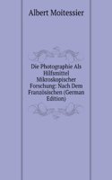 Die Photographie Als Hilfsmittel Mikroskopischer Forschung: Nach Dem Franzosischen (German Edition)