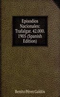 Episodios Nacionales: Trafalgar. 42.000. 1905 (Spanish Edition)