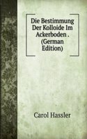 Die Bestimmung Der Kolloide Im Ackerboden . (German Edition)