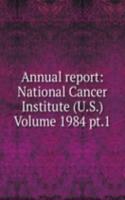Annual report: National Cancer Institute (U.S.) Volume 1984 pt.1