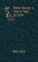 Pattie Durant; a tale of 1662, by Cycla