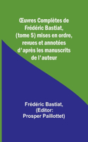 OEuvres Complètes de Frédéric Bastiat, (tome 5) mises en ordre, revues et annotées d'après les manuscrits de l'auteur
