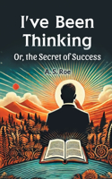 I'Ve Been Thinking or, the Secret of Success