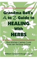 Grandma Bell's A to Z Guide to Healing with Herbs