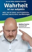Wahrheit ist nur subjektiv: Alles, was du siehst, sind Projektionen, und alles, was du hörst, sind Meinungen