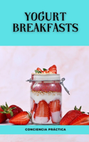 Yogurt breakfasts: A step-by-step guide to making your own breakfasts