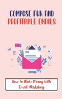 Compose Fun And Profitable Emails: How To Make Money With Email Marketing: Reward Your Readers