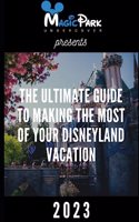 The Ultimate Guide to Making the Most of Your Disneyland Vacation