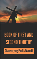 Book Of First and Second Timothy: Discoverying Paul's Warmth: Encouragement Of Timothy'S Leadership