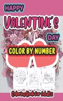 Happy Valentine Day color by number coloring book for Adults: A Valentines Color By Number Coloring Book for Adults with Hearts, Flowers, Candy, Butterflies and Love