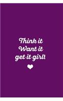 Think It Want It Get It Girl!
