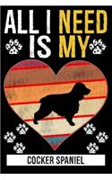 All I Need Is My COCKER SPANIEL: Gifts For Cocker Spaniel Dog Lovers - 116 Pages, 6 x 9, Matte Finish