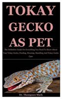 Tokay Gecko As Pet: The Definitive Guide On Everything You Need To Know About Your Tokay Gecko, Feeding, Housing, Handling And Tokay Gecko Care