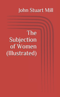 The Subjection of Women (Illustrated)