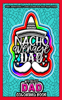 My Best Dad Coloring Book - Nacho Average Dad: Funny, Inspirational & Loving Coloring Book about Proud Fathers - Makes a Great Birthday, Appreciation, Anniversary and any special day Gift