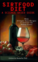 Sirtfood Diet, a Science Based Guide: The Beginner's Guide for a Quick and Healthy Weight Loss. Learn How Feeling Good Cooking 10 Super Easy Recipes that will Activate the Power of Skinn