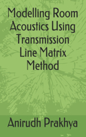 Modelling Room Acoustics Using Transmission Line Matrix Method