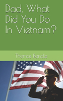 Dad, What Did You Do In Vietnam?