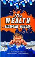 Wealth Blueprint Builder: A Practical Guide to Secrets of Millionaire and Financial Freedom