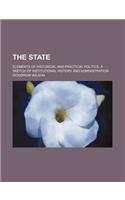 The State; Elements of Historical and Practical Politics. a Sketch of Institutional History and Administration