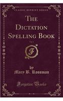 The Dictation Spelling Book, Vol. 1 (Classic Reprint)