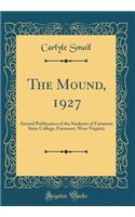 The Mound, 1927: Annual Publication of the Students of Fairmont State College, Fairmont, West Virginia (Classic Reprint)