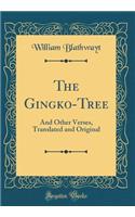 The Gingko-Tree: And Other Verses, Translated and Original (Classic Reprint)