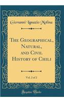 The Geographical, Natural, and Civil History of Chili, Vol. 2 of 2 (Classic Reprint)