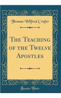 The Teaching of the Twelve Apostles (Classic Reprint)