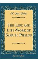 The Life and Life-Work of Samuel Phelps (Classic Reprint)
