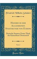 Handbuch Der Allgemeinen Staatskunde Von Europa, Vol. 2: Deutsche Staaten; Erster Theil, Das Kaiserthum Oesterreich (Classic Reprint)