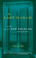 Last Madam: A Life in the New Orleans Underworld