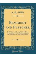 Beaumont and Fletcher: The Mad Lover; The Loyal Subject; Rule a Wife, and Have a Wife; The Laws of Candy; The False One; The Little French Lawyer (Classic Reprint): The Mad Lover; The Loyal Subject; Rule a Wife, and Have a Wife; The Laws of Candy; The False One; The Little French Lawyer (Classic Reprint)