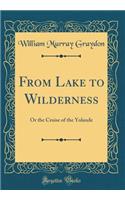 From Lake to Wilderness: Or the Cruise of the Yolande (Classic Reprint)