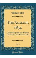 The Analyst, 1834, Vol. 1: A Monthly Journal of Science, Literature, and the Fine Arts (Classic Reprint)