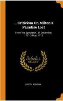 ... Criticism on Milton's Paradise Lost: From 'the Spectator'. 31 December, 1711-3 May, 1712