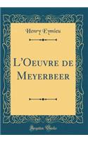 L'Oeuvre de Meyerbeer (Classic Reprint)