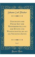 Geschichte Der Physik Seit Der Wiederherstellung Der Kï¿½nste Und Wissenschaften Bis Auf Die Neuesten Zeiten, Vol. 7 (Classic Reprint)