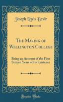 The Making of Wellington College: Being an Account of the First Sixteen Years of Its Existence (Classic Reprint)