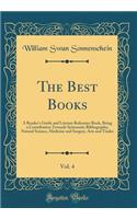 The Best Books, Vol. 4: A Reader's Guide and Literary Reference Book, Being a Contribution Towards Systematic Bibliography; Natural Science, Medicine and Surgery, Arts and Trades (Classic Reprint)