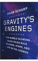 Gravity's Engines: How Bubble-Blowing Black Holes Rule Galaxies, Stars, and Life in the Cosmos