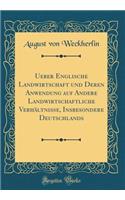 Ueber Englische Landwirtschaft Und Deren Anwendung Auf Andere Landwirtschaftliche VerhÃ¤ltnisse, Insbesondere Deutschlands (Classic Reprint)
