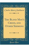 The Blind Man's Creed, and Other Sermons (Classic Reprint)