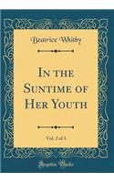 In the Suntime of Her Youth, Vol. 2 of 3 (Classic Reprint)