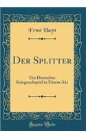 Der Splitter: Ein Deutsches Kriegnachspiel in Einem Akt (Classic Reprint)