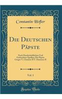 Die Deutschen Pï¿½pste, Vol. 1: Nach Handschriftlichen Und Gedruckten Quellen; Die Pï¿½pste Gregor V, Clemens II U. Damasus II (Classic Reprint)