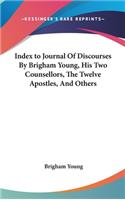 Index to Journal Of Discourses By Brigham Young, His Two Counsellors, The Twelve Apostles, And Others